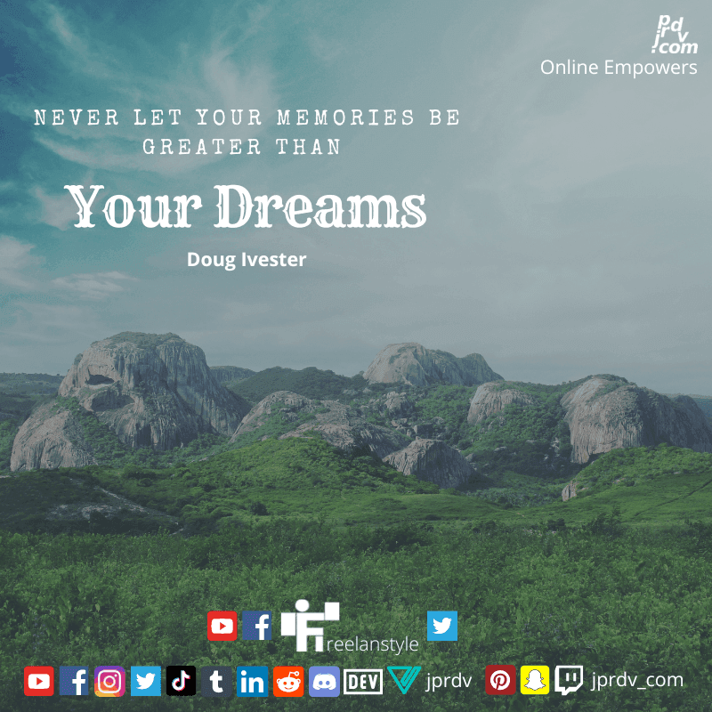 
"Never let your memories be greater than your dreams." ~ Doug Ivester 
