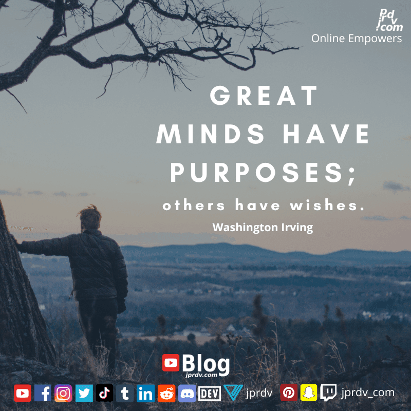 
"Great minds have purposes; others have wishes." ~ Washington Irving
