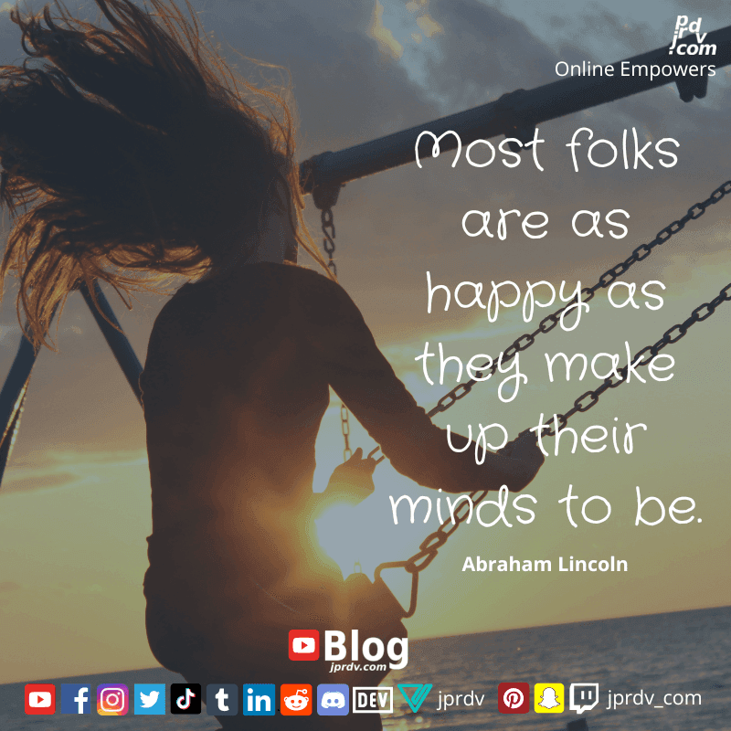 
"Most folks are as happy as they make up their minds to be." ~ Abraham Lincoln
