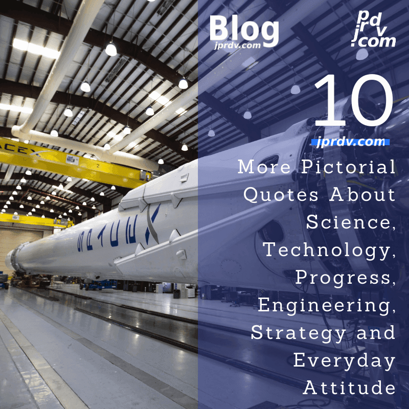 10 More Pictorial Quotes About Science, Technology, Progress, Engineering, Strategy and Everyday Attitude