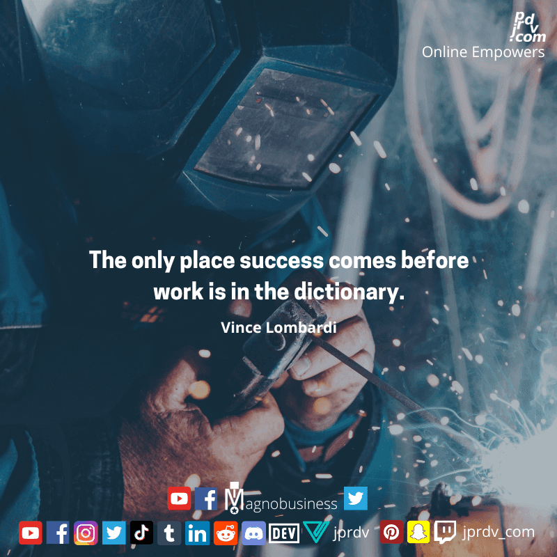 
"The only place success comes before work is in the dictionary." ~ Vince Lombardi
