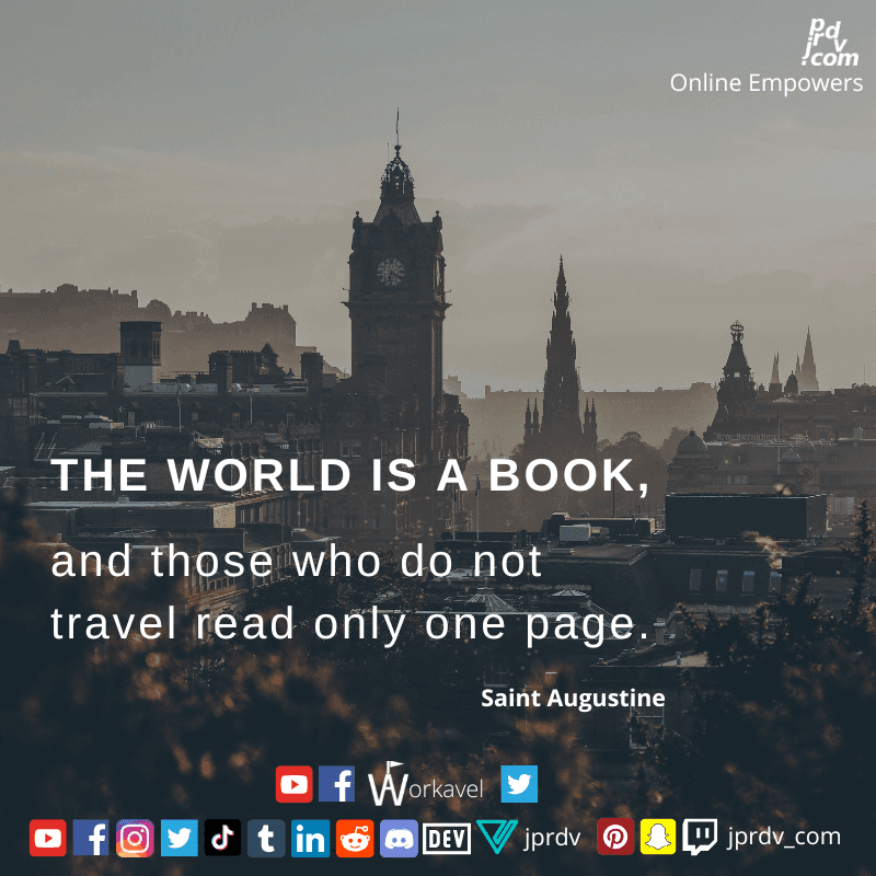 
"The world is a book, and those who do not travel read only one page." ~ Saint Augustine
