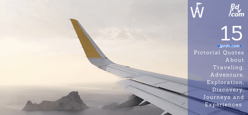 15 Pictorial Quotes About Traveling, Adventure, Exploration, Discovery, Journeys and Experiences