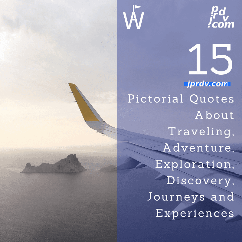 15 Pictorial Quotes About Traveling, Adventure, Exploration, Discovery, Journeys and Experiences