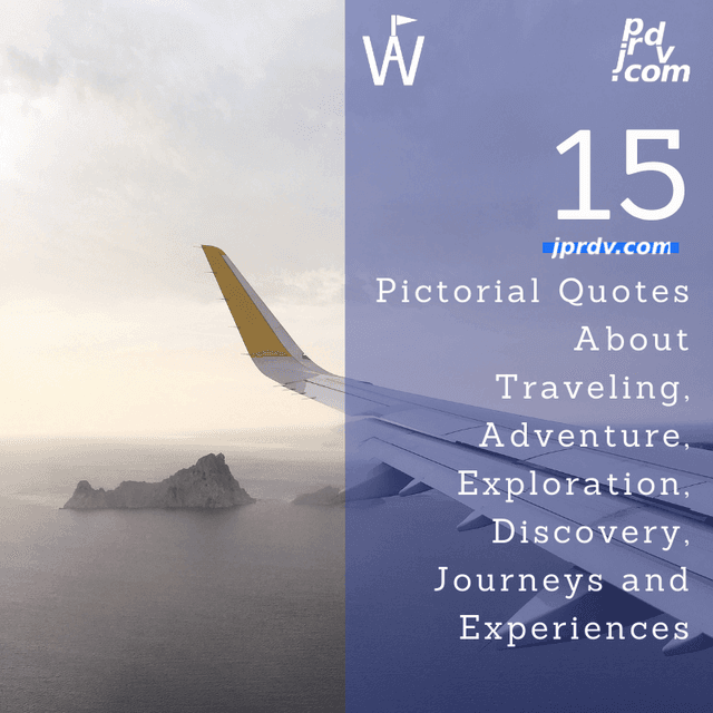 15 Pictorial Quotes About Traveling, Adventure, Exploration, Discovery, Journeys and Experiences