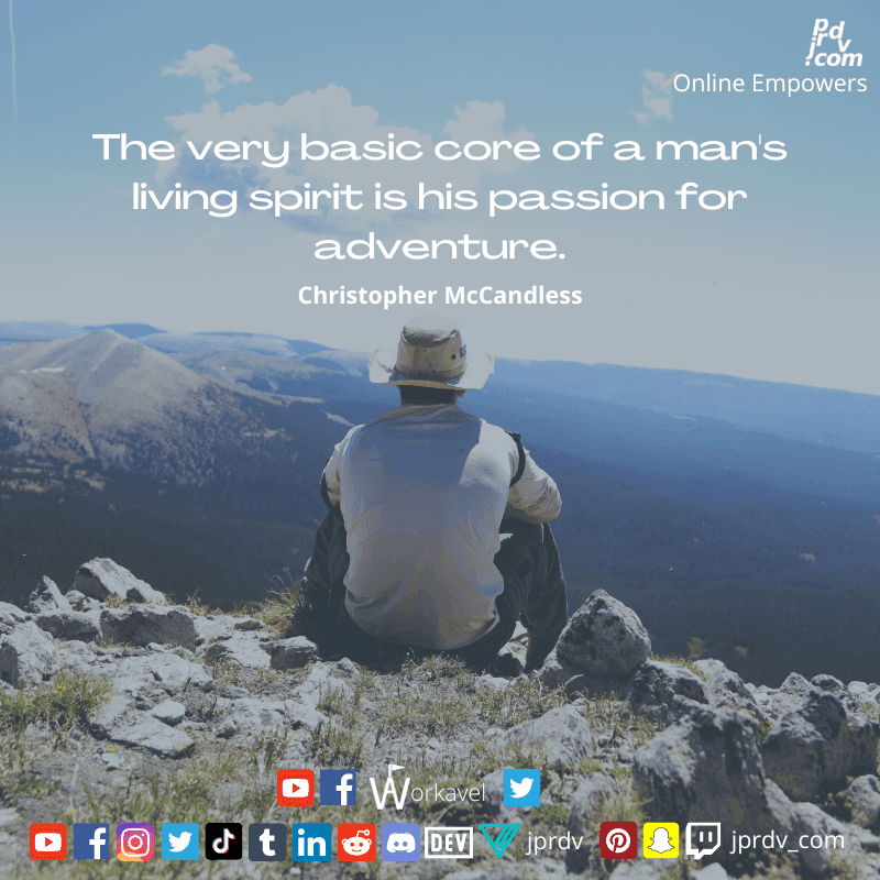 
"The very basic cover of a man's living spirit is his passion for adventure." ~ Christopher McCandless
