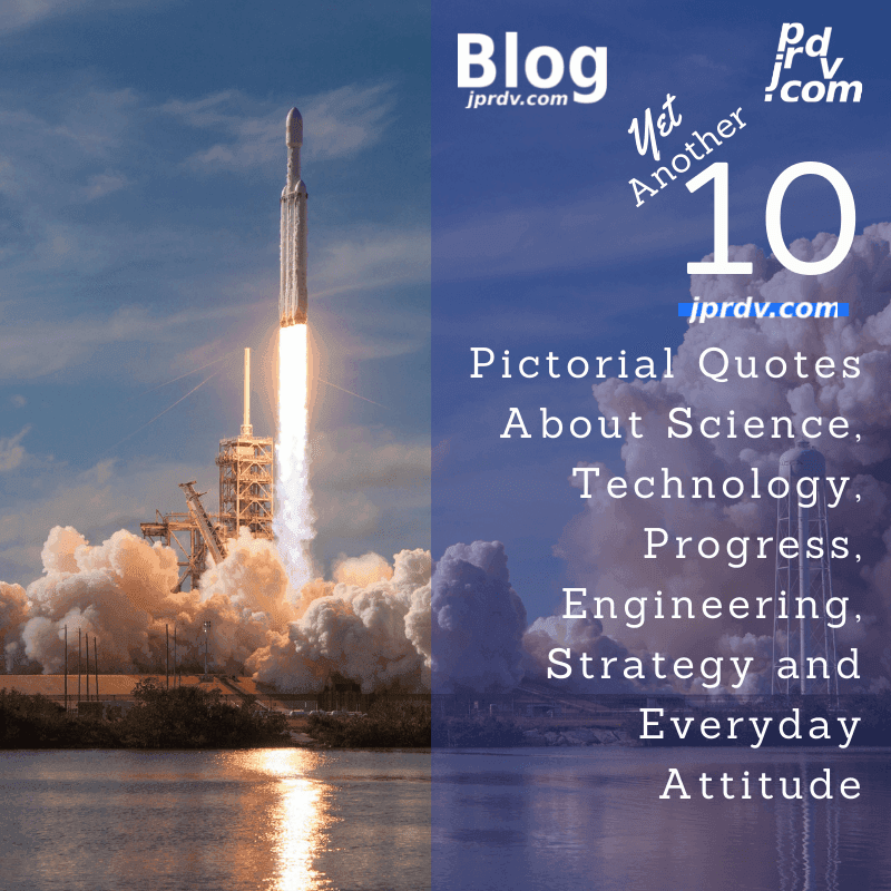 Yet Another 10 Pictorial Quotes About Science, Technology, Progress, Engineering, Strategy and Everyday Attitude