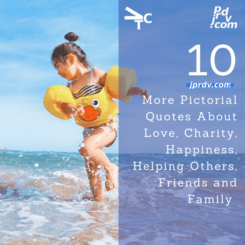 10 More Pictorial Quotes About Love, Charity, Happiness, Helping Others, Friends and Family