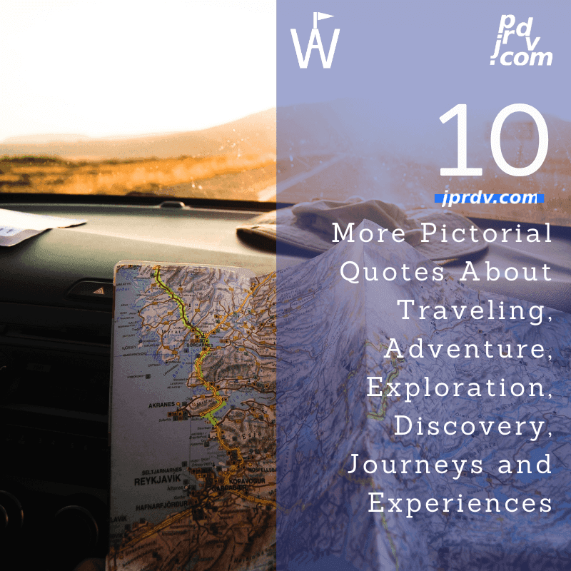 10 More Pictorial Quotes About Traveling, Adventure, Exploration, Discovery, Journeys, and Experiences